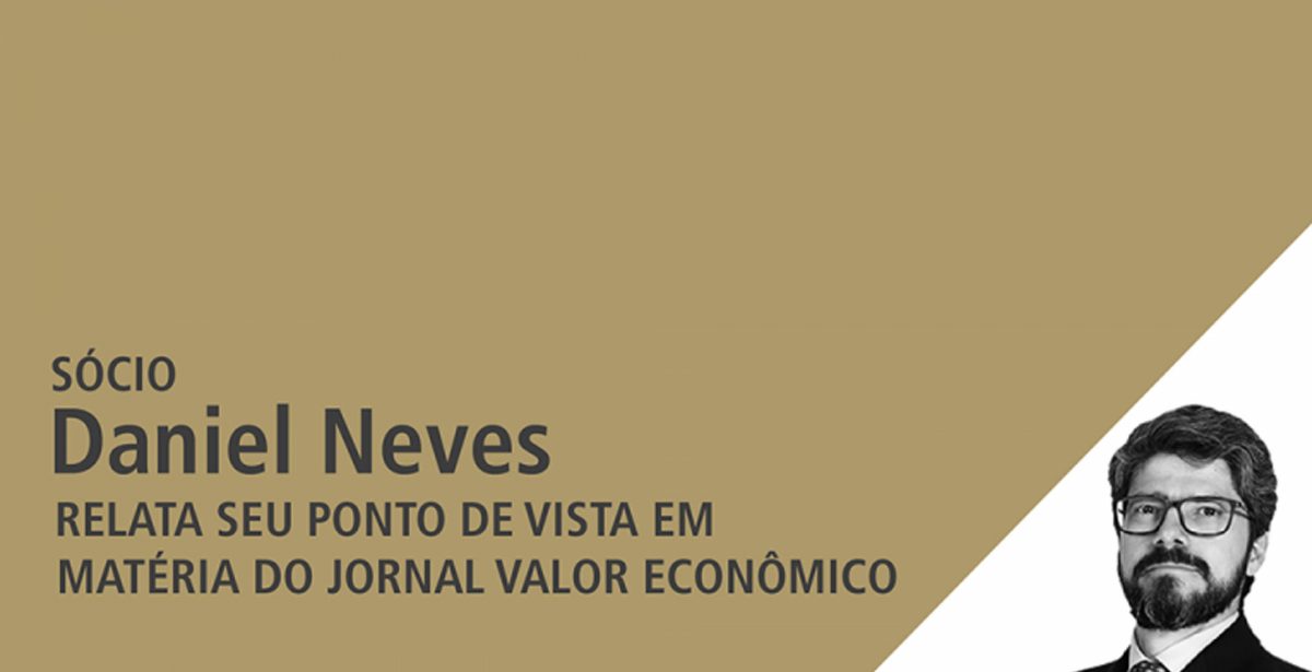 Matéria da edição de domingo (06/01) do Jornal Valor Econômico traz opinião do sócio Daniel Neves