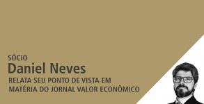 Matéria da edição de domingo (06/01) do Jornal Valor Econômico traz opinião do sócio Daniel Neves