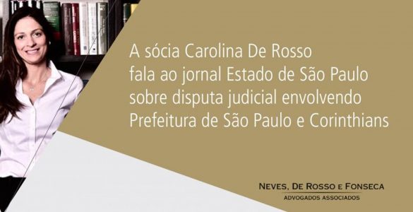 A sócia Carolina De Rosso fala ao jornal Estado de São Paulo sobre disputa judicial envolvendo Prefeitura de São Paulo e Corinthians