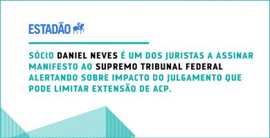 Sócio Daniel Neves é um dos juristas assinar manifesto ao Supremo Tribunal Federal alertando sobre impacto do julgamento que pode limitar extensão de ACP
