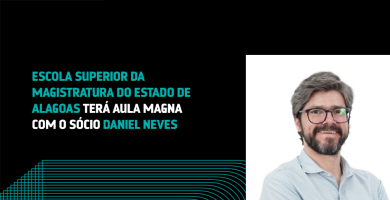Sócio Daniel Neves será palestrante da aula magna da Escola Superior da Magistratura do Estado de Alagoas (Esmal)