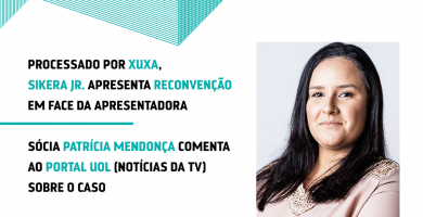 Processado por Xuxa, Sikera Jr. apresenta reconvenção em face da apresentadora. Sócia Patrícia Mendonça comenta ao Portal Uol sobre o caso