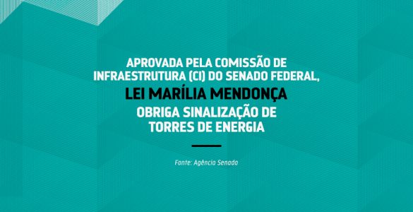 Aprovada pela Comissão de infraestrutura (CI) do Senado Federal, Lei Marília Mendonça obriga sinalização de torres de energia