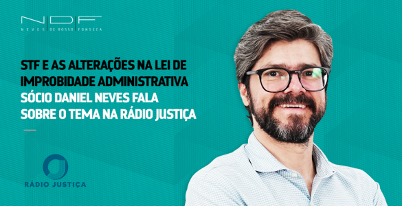 Em entrevista à Rádio Justiça, sócio Daniel Neves fala sobre STF e as alterações na Lei de  Improbidade Administrativa