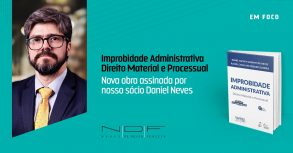 Sócio Daniel Neves lança nova edição de “Improbidade Administrativa – Direito Material e Processual”