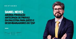 Daniel Neves aborda produção antecipada de provas em palestra para juízes e desembargadores do TJSP