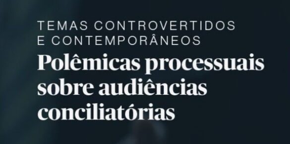 Polêmicas Processuais sobre Audiências Conciliatórias