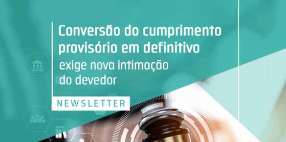 Conversão do cumprimento provisório em definitivo exige nova intimação do devedor