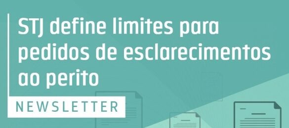 STJ define limites para pedidos de esclarecimentos ao perito