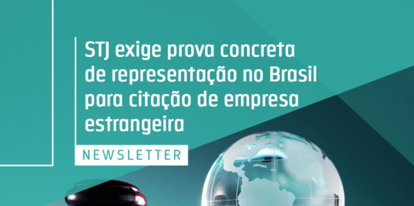 STJ exige prova concreta de representação no Brasil para citação de empresa estrangeira