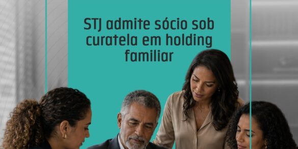 STJ admite sócio sob curatela em holding familiar