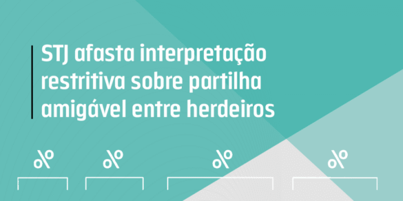 STJ afasta interpretação restritiva sobre partilha amigável entre herdeiros